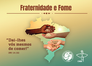 Flagelo da fome é tema da Campanha da Fraternidade de 2023