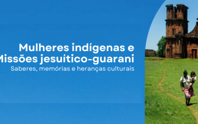 Ciclo de Estudos “Mulheres indígenas e Missões Jesuítico-Guarani: saberes, memórias e heranças culturais”